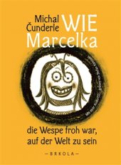 kniha Wie Marcelka die Wespe froh war, auf der Welt zu sein, Brkola 2015