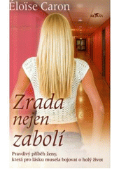 kniha Zrada nejen zabolí pravdivý příběh ženy, která pro lásku musela bojovat o holý život, Alpress 2007