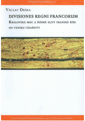 kniha Divisiones regni Francorum královská moc a říšské elity franské říše do vzniku císařství, Univerzita Jana Evangelisty Purkyně, Filozofická fakulta 2010