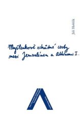 kniha Myšlenkově schůdné cesty mezi Jeruzalémem a Athénami Nábožensko-filosofické konfrontace 1. díl, Univerzita Jana Evangelisty Purkyně 2013