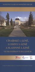 kniha Císařské lázně, Luisiny lázně a Slatinné lázně ve Františkových Lázních, Karlovarský kraj ve spolupráci s Národním památkovým ústavem a Klubem Za krásné Karlovarsko 2010