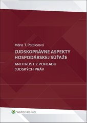 kniha Ľudskoprávne aspekty hospodárskej súťaže Antitrust z pohľadu ľudských práv, Wolters Kluwer 2019