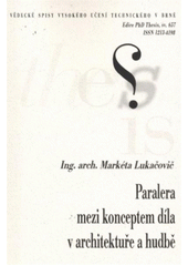 kniha Paralela mezi konceptem díla v architektuře a hudbě = The parallel between the concept of work in architecture and music : teze dizertační práce k získání akademického titulu Doktor (PhD.), Vysoké učení technické v Brně 2012