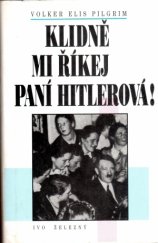 kniha Klidně mi říkej paní Hitlerová! ženy jako okrasa a kamufláž nacistické moci, Ivo Železný 1996
