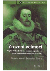 kniha Zrození velmoci Anglie (Velká Británie) na cestě k postavení první světové mocnosti (1603-1746), Triton 2007