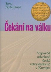 kniha Čekání na válku výpověď odvolané české velvyslankyně v Kuvajtu, Rybka Publishers 2004