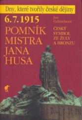 kniha 6.7.1915 - pomník Mistra Jana Husa český symbol ze žuly a bronzu, Havran 2008