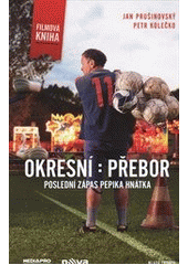 kniha Okresní : přebor poslední zápas Pepika Hnátka, Mladá fronta 2012