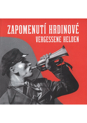 kniha Zapomenutí hrdinové němečtí odpůrci nacismu v českých zemích = Vergessene Helden : deutsche NS-Gegner in den böhmischen Ländern, Muzeum města Ústí nad Labem 2008