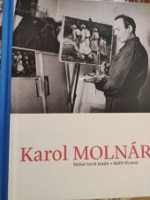 kniha Karol Molnár  Maliar troch krajín Malíř tří zemí , Nová tiskárna Pelhřimov 2017