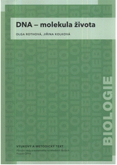 kniha DNA - molekula života vzdělávací modul biologie : výukový a metodický text : Přírodní vědy a matematika na středních školách v Praze: aktivně, aktuálně a s aplikacemi - projekt OPPA, P3K 2012