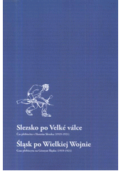 kniha Slezsko po Velké válce čas plebiscitu v Horním Slezsku (1919-1921) : katalog výstavy = Śląsk po Wielkiej Wojnie : czas plebiscytu na Górnym Śląsku (1919-1921) : katalog wystawy, Vědecká knihovna v Olomouci 2012