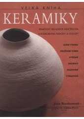 kniha Velká kniha keramiky praktický průvodce hrnčířstvím s podrobnými návody a postupy, Rebo 2001