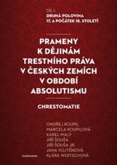 kniha Prameny k dějinám trestního práva v českých zemích v období absolutismu Díl. I. Druhá polovina 17. a počátek 18. století, Karolinum  2018