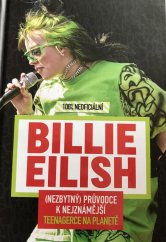 kniha Billie Eilish 100% neoficiální - (nezbytný) průvodce k nejznámější teenagerce na planetě, Egmont 2020