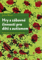 kniha Hry a zábavné činnosti pro děti s autismem praktické nápady pro každý den, Portál 2010
