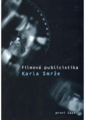 kniha Filmová publicistika Karla Smrže. [První část], - Český film, filmová technika, filmová dramaturgie - český film, filmová technika, filmová dramaturgie., Univerzita Palackého 2003