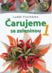 kniha Čarujeme se zeleninou 1 postupy krok za krokem : zeleninové ozdoby nejen pro slavnostní stůl, Ikar 2007
