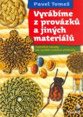 kniha Vyrábíme z provázků a jiných materiálů podrobné návody, jak vyrábět zajímavé ozdobné předměty, Portál 2005