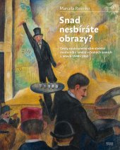 kniha Snad nesbíráte obrazy? Cesty soukromého sběratelství moderního umění v českých zemích v let. 1948–1965, B/P 2018