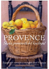 kniha Provence škola provensálské kuchyně : tajemství surovin a receptů jižní Francie, Slovart 2009