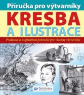 kniha Kresba a ilustrace příručka pro výtvarníky : praktický a inspirativní průvodce pro všechny výtvarníky, Svojtka & Co. 2010
