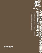 kniha Jak jsme zkoumali Gregora Johanna Mendela Lekce z historické antropologie a paleogenetiky, Muni press 2023