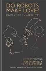 kniha Do Robots Make Love? From AI To Immortality: Understanding Transhumanism In 12 Questions, Cassell 2018