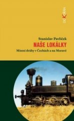 kniha Naše lokálky místní dráhy v Čechách, na Moravě a ve Slezsku, Dokořán 2002