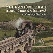 kniha Železniční trať Brno - Česká Třebová  na starých pohlednicích, Tváře 2019