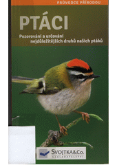 kniha Ptáci Pozorování a určování nejdůležitějších druhů našich ptáků, Svojtka & Co. 2013