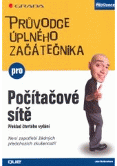 kniha Průvodce úplného začátečníka pro Počítačové sítě není zapotřebí žádných předchozích zkušeností!, Grada 2006