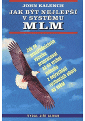 kniha Jak být nejlepší v systému MLM jak se prostřednictvím výcviku propracovat až na vrchol jednoho z nejrychleji rostoucích oborů na světě, Jiří Alman 2012