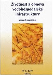 kniha Životnost a obnova vodohospodářské infrastruktury sborník příspěvků konference : Dříteč, 7.-8.9.2010, Česká republika, Aquion 2010