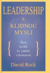 kniha Leadership s klidnou myslí šest kroků ke změně výkonnosti : pomozte lidem lépe myslet - neříkejte jim, co mají dělat!, Pragma 2009