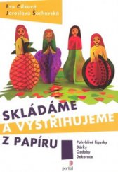 kniha Skládáme a vystřihujeme z papíru [pohyblivé figurky, dárky, ozdoby, dekorace], Portál 2008