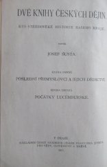 kniha Dvě knihy českých dějin Kniha první, - Poslední Přemyslovci a jejich dědictví 1300-1308 - kus středověké historie našeho kraje., Česká akademie císaře Františka Josefa pro vědy, slovesnost a umění 1917