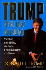 kniha Mysli jako miliardář všechno o úspěchu, obchodu s nemovitostmi a o životě, Pragma 2005