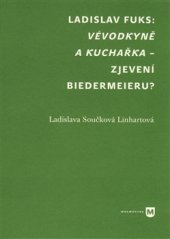 kniha Ladislav Fuks: Vévodkyně a kuchařka – zjevení biedermeieru?, Univerzita Karlova, Filozofická fakulta 2017