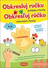 kniha Obkresluj ručku/Obkresľuj rúčku Zvířátka z farmy/Zvieratká z farmy + samolepky a dárkové rámečky/darčekové rámčeky, INFOA 2025
