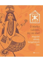 kniha Ó Matko Lakšmí, dej mi dar! magické obřady bengálských žen, DharmaGaia 2007