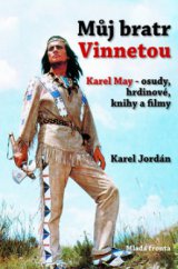 kniha Můj bratr Vinnetou Karel May - osudy, hrdinové, knihy a filmy, Mladá fronta 2008