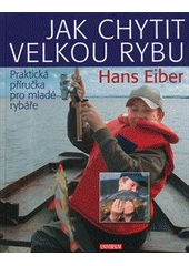 kniha Jak chytit velkou rybu praktická příručka pro začínající rybáře, Knižní klub 2013