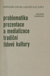 kniha Problematika prezentace a medializace tradiční lidové kultury sborník příspěvků z 21. strážnického sympozia konaného ve dnech 15.-16. března 2006, Národní ústav lidové kultury 2006