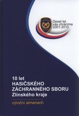 kniha 10 let Hasičského záchranného sboru Zlínského kraje výroční almanach : deset let vás chráníme 2001-2010, Studio Image 2000 2010
