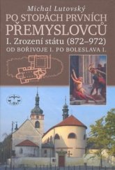 kniha Po stopách prvních Přemyslovců. Díl I., - Zrození státu (872-972) : od Bořivoje I. po Boleslava I., Libri 2006