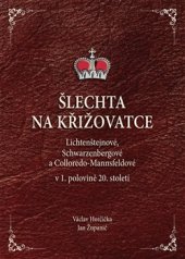 kniha Šlechta na křižovatce Lichtenštejnové, Schwarzenbergové a Colloredo-Mannsfeldové v první polovině 20. století, Agentura Pankrác 2017