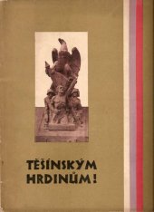 kniha Těšínským hrdinům Památník, vyd. 30. listop. 1928 ke slavnosti odhalení pomníku, postav. na hřbitově v Orlové padlým při obsazování Těšínska za plebiscitu za oslav 10let. výročí ČSR, Spolek pro poctu padlých na Těšínsku 1928