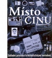 kniha Místo činu základní průvodce kriminalistickými metodami, Slovart 2005