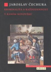 kniha Kriminalita a každodennost v raném novověku jižní Čechy 1650-1770, Argo 2008